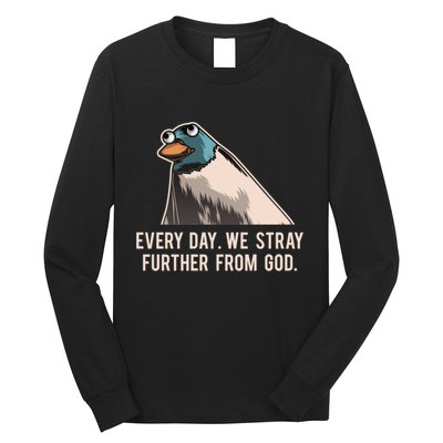 Everyday We Stray Further From God Meme Long Sleeve Shirt