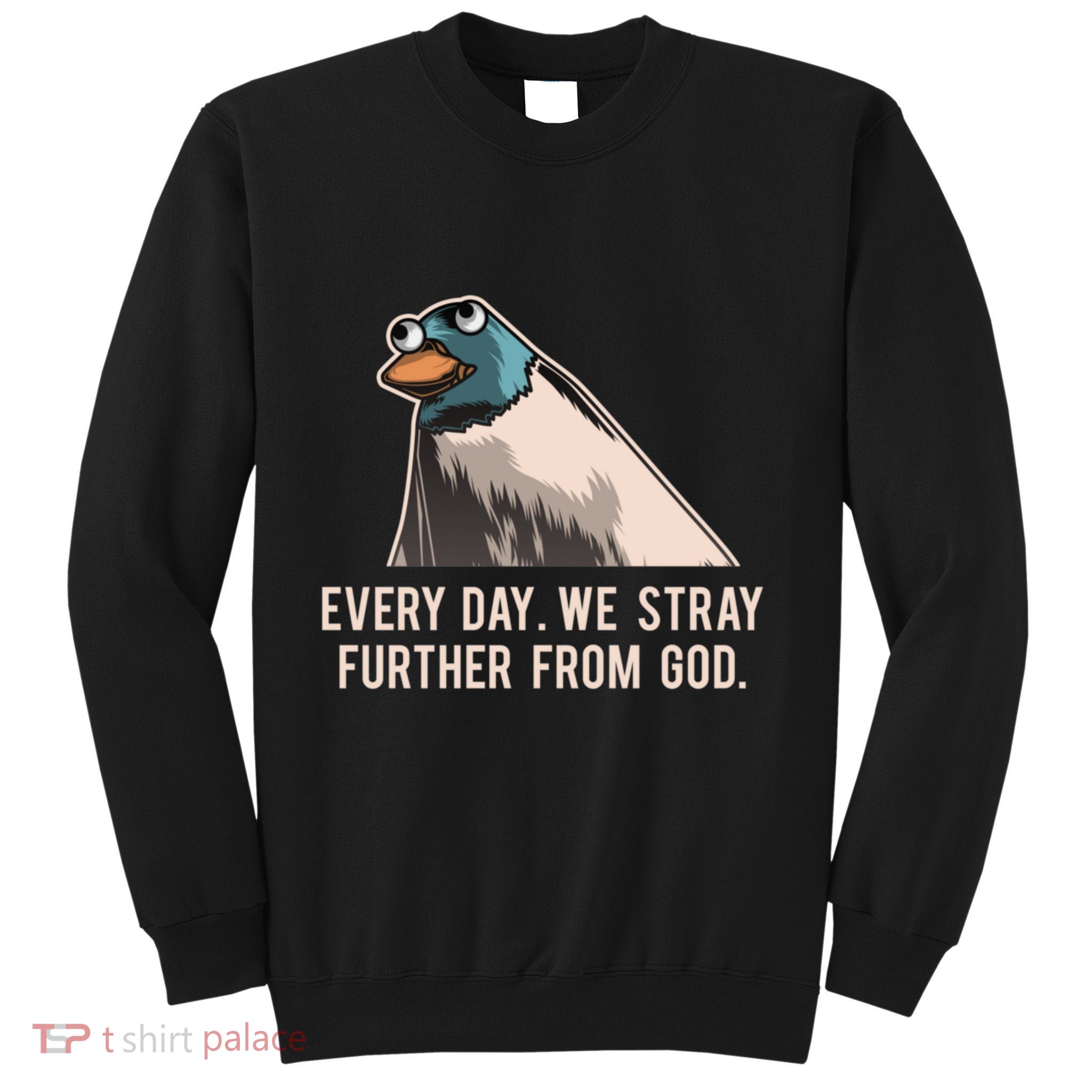Everyday We Stray Further From God Meme Sweatshirt