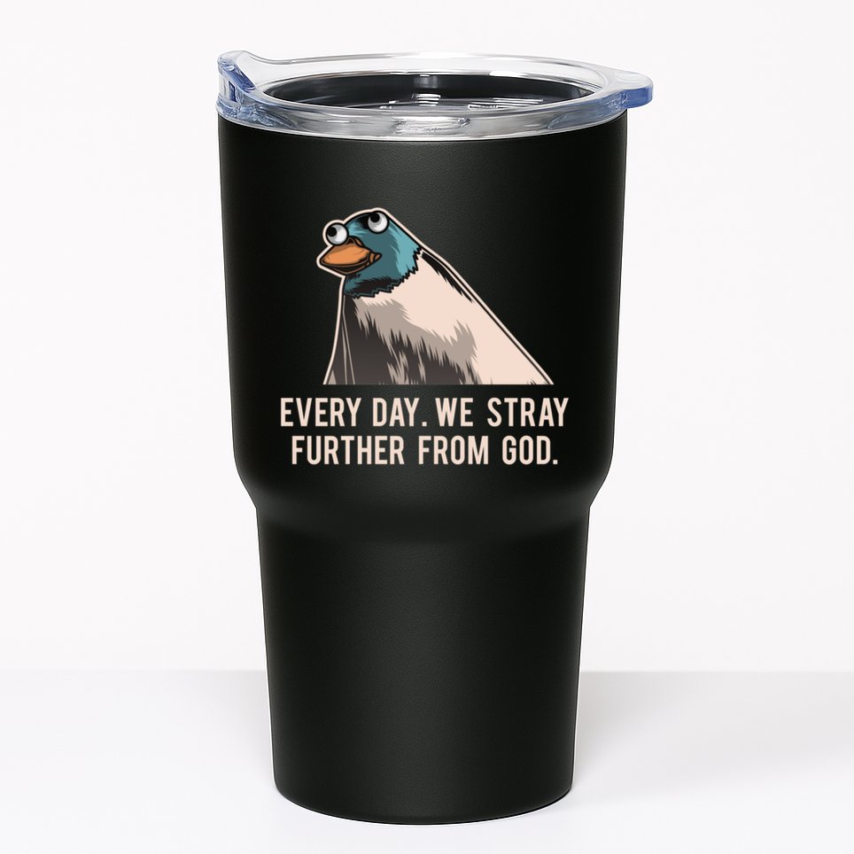 Everyday We Stray Further From God Meme Tumbler