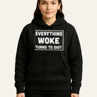 Everything Woke Turns To Shit Hoodie