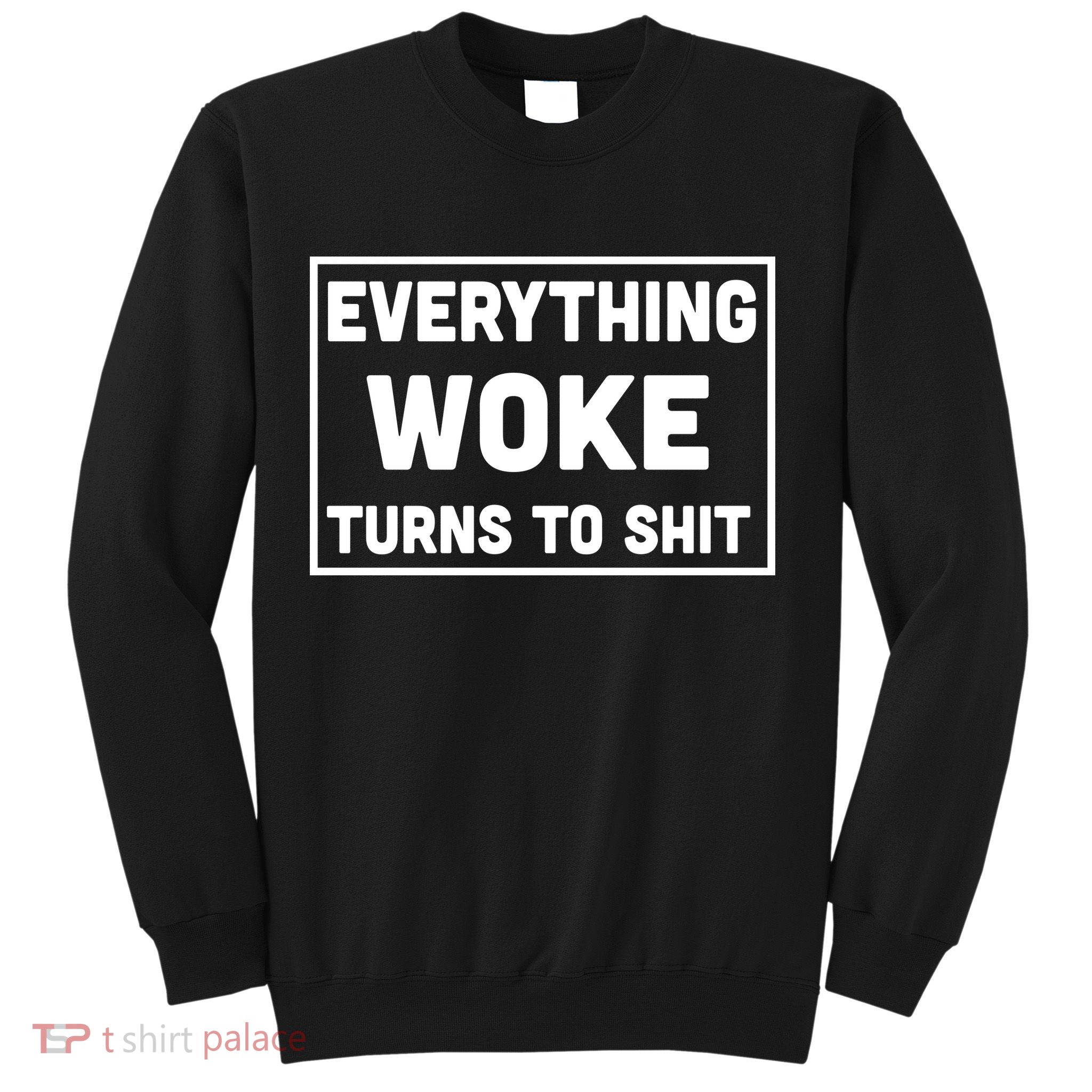 Everything Woke Turns To Shit Sweatshirt