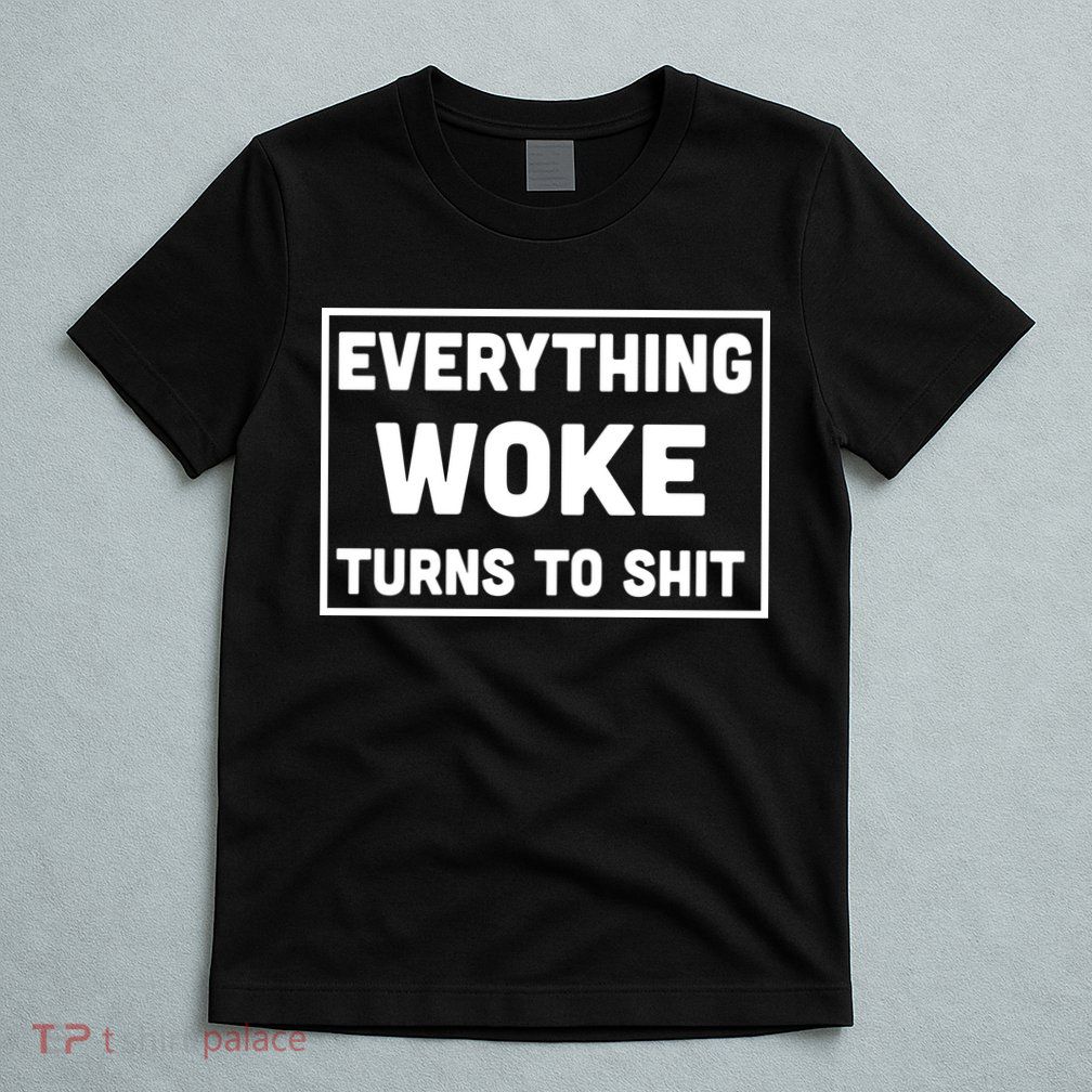 Everything Woke Turns To Shit T-Shirt