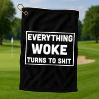Everything Woke Turns To Shit Golf Towel