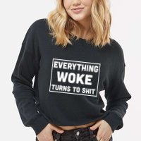 Everything Woke Turns To Shit Cropped Pullover Crew