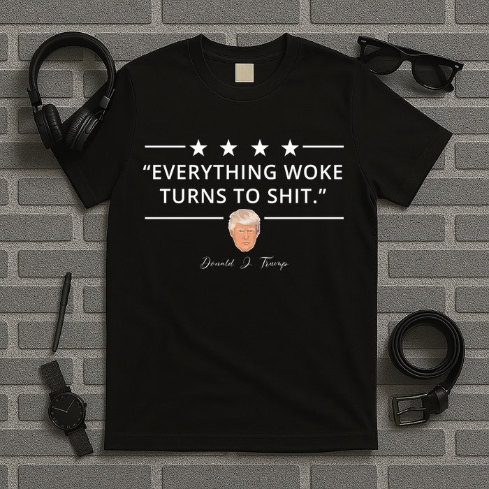 Everything Woke Turns To Shit Donald Trump T-Shirt