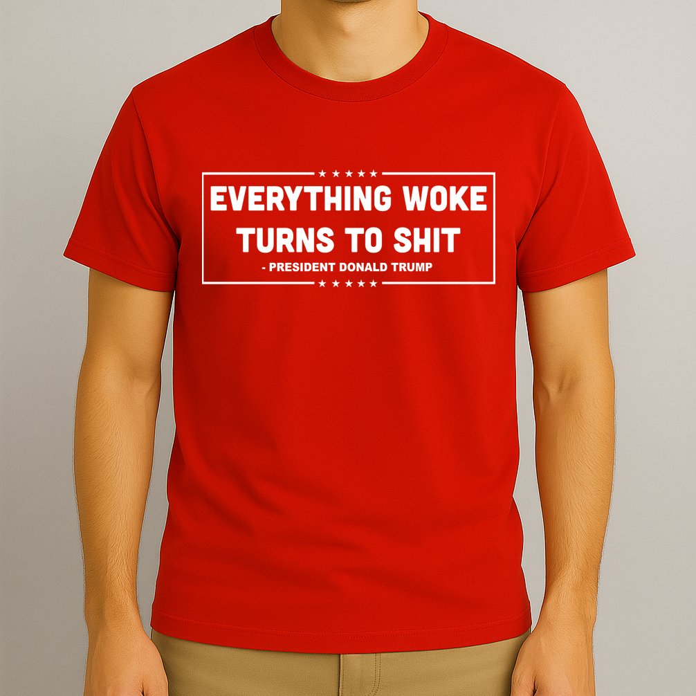 Everything Woke Turns To Shit Funny Trump Quote T-Shirt