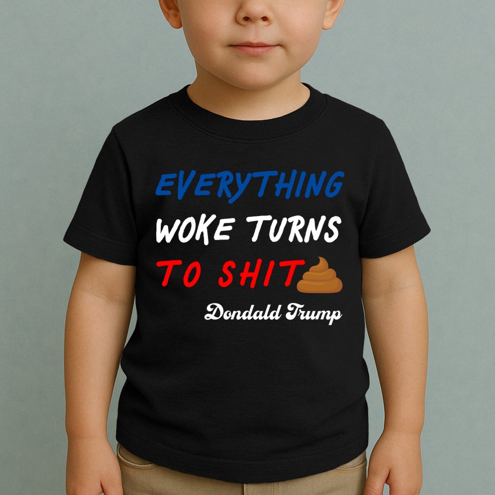 Everything Woke Turns To Shit Funny Poop Emoji Trump Quote Toddler T-Shirt