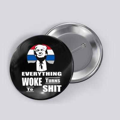 Everything Woke Turns To Shit Funny Trump 2024 Anti Woke Button