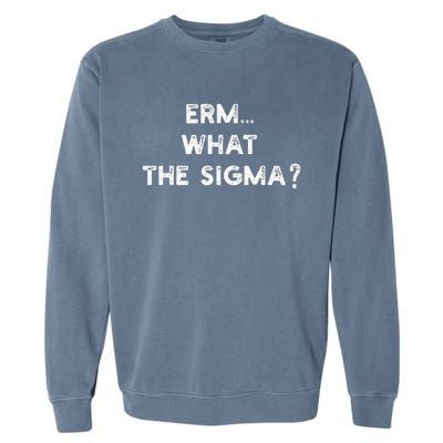 Erm What The Sigma Garment-Dyed Sweatshirt