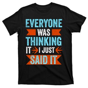 Everyone Was Thinking It I Just Said It Funny Sayings T-Shirt