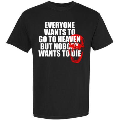 Everyone Wants To Go To Heaven But Nobody Wants To Die Garment-Dyed Heavyweight T-Shirt