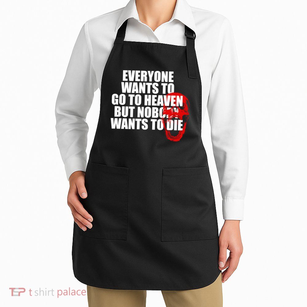 Everyone Wants To Go To Heaven But Nobody Wants To Die Apron