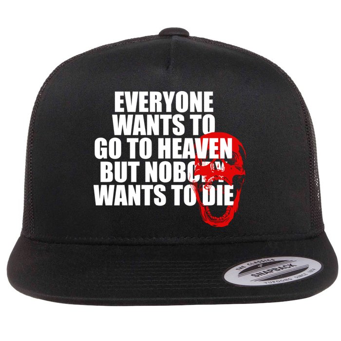 Everyone Wants To Go To Heaven But Nobody Wants To Die Flat Bill Trucker Hat
