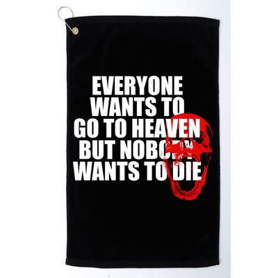 Everyone Wants To Go To Heaven But Nobody Wants To Die Golf Towel