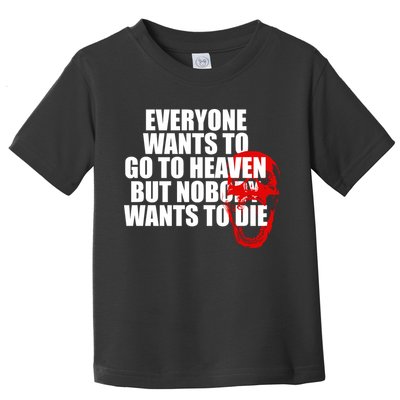 Everyone Wants To Go To Heaven But Nobody Wants To Die Toddler T-Shirt