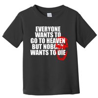 Everyone Wants To Go To Heaven But Nobody Wants To Die Toddler T-Shirt