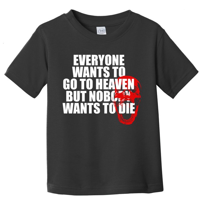 Everyone Wants To Go To Heaven But Nobody Wants To Die Toddler T-Shirt