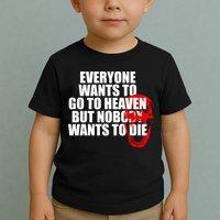 Everyone Wants To Go To Heaven But Nobody Wants To Die Toddler T-Shirt