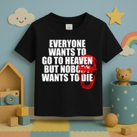 Everyone Wants To Go To Heaven But Nobody Wants To Die Toddler T-Shirt