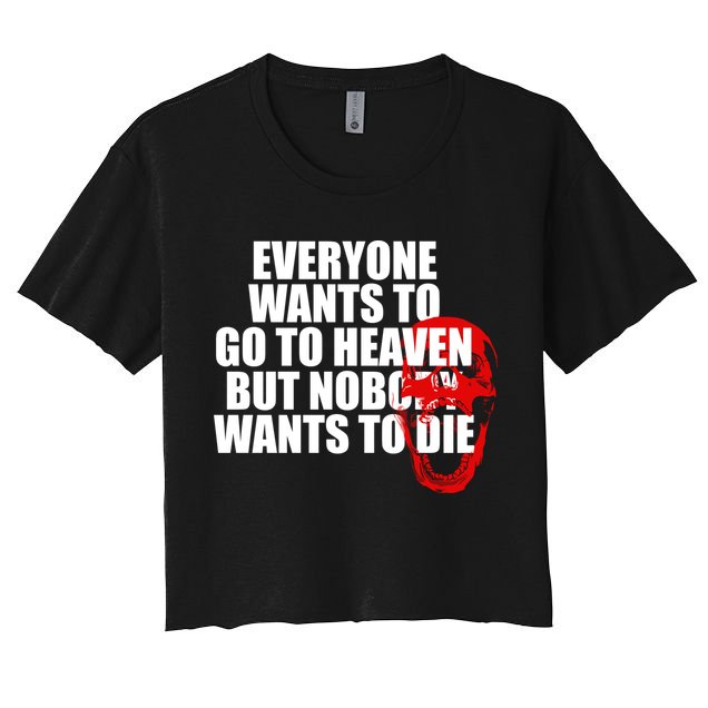 Everyone Wants To Go To Heaven But Nobody Wants To Die Crop Top