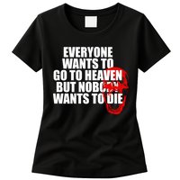 Everyone Wants To Go To Heaven But Nobody Wants To Die Womens T-Shirt