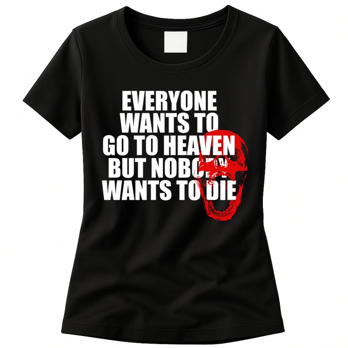 Everyone Wants To Go To Heaven But Nobody Wants To Die Womens T-Shirt