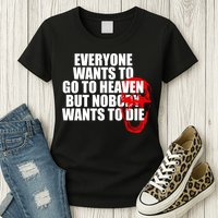 Everyone Wants To Go To Heaven But Nobody Wants To Die Womens T-Shirt