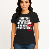 Everyone Wants To Go To Heaven But Nobody Wants To Die Womens T-Shirt