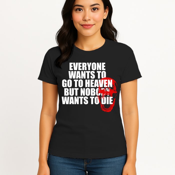 Everyone Wants To Go To Heaven But Nobody Wants To Die Womens T-Shirt
