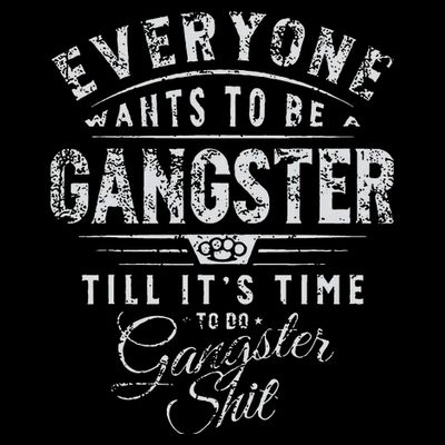 Everyone Wants To Be Gangster Till ItS Time T-Shirt