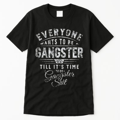 Everyone Wants To Be Gangster Till ItS Time Tall T-Shirt