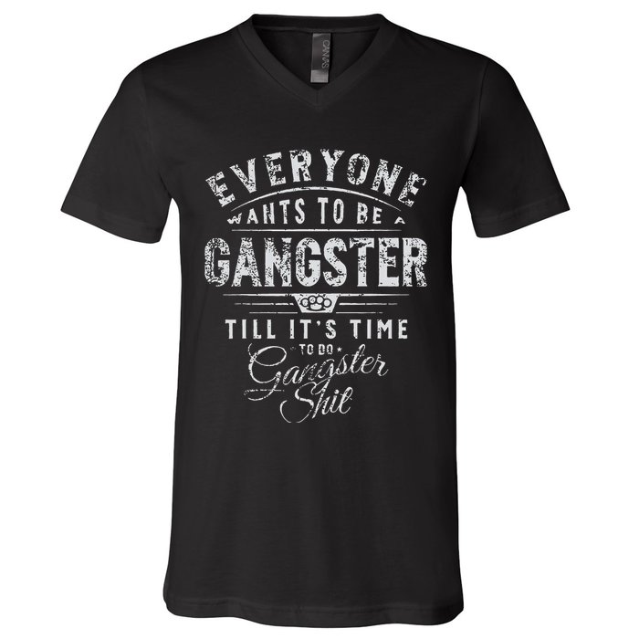 Everyone Wants To Be Gangster Till ItS Time V-Neck T-Shirt