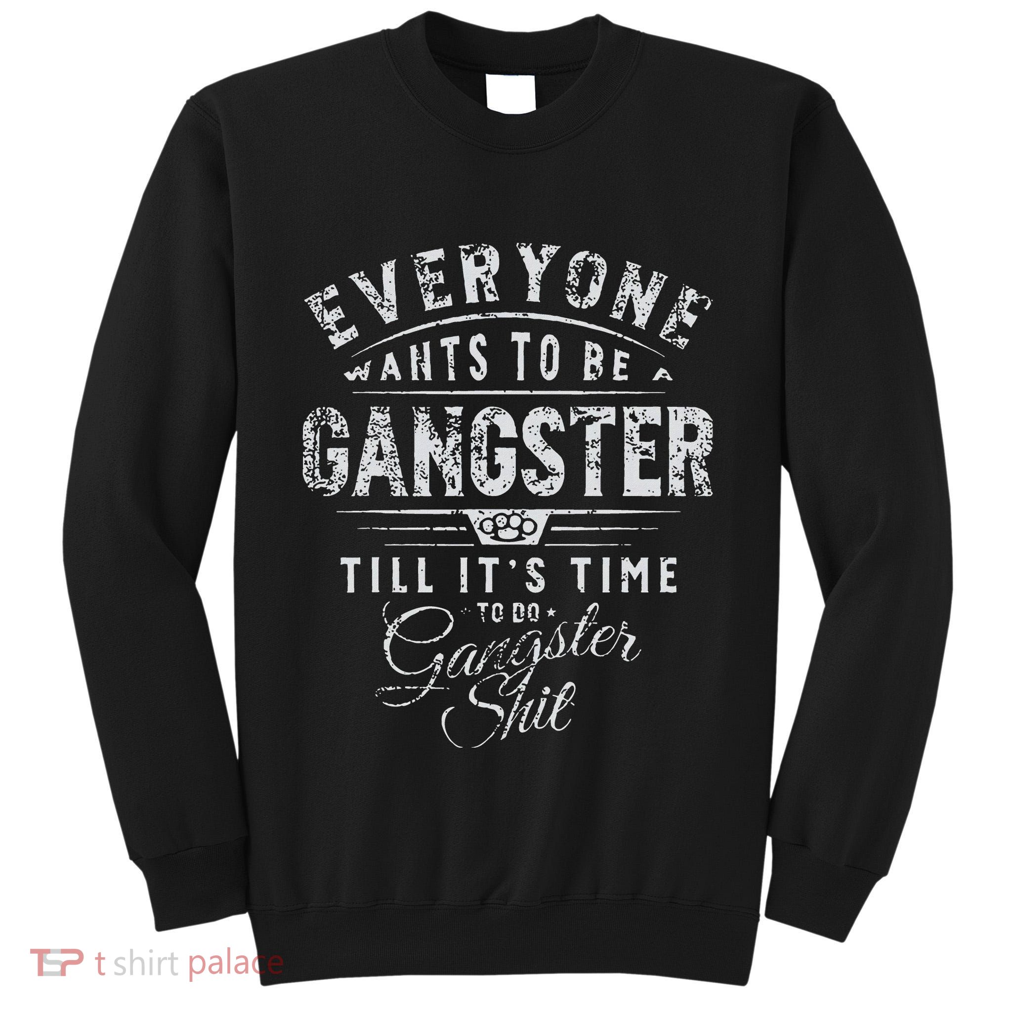 Everyone Wants To Be Gangster Till ItS Time Tall Sweatshirt