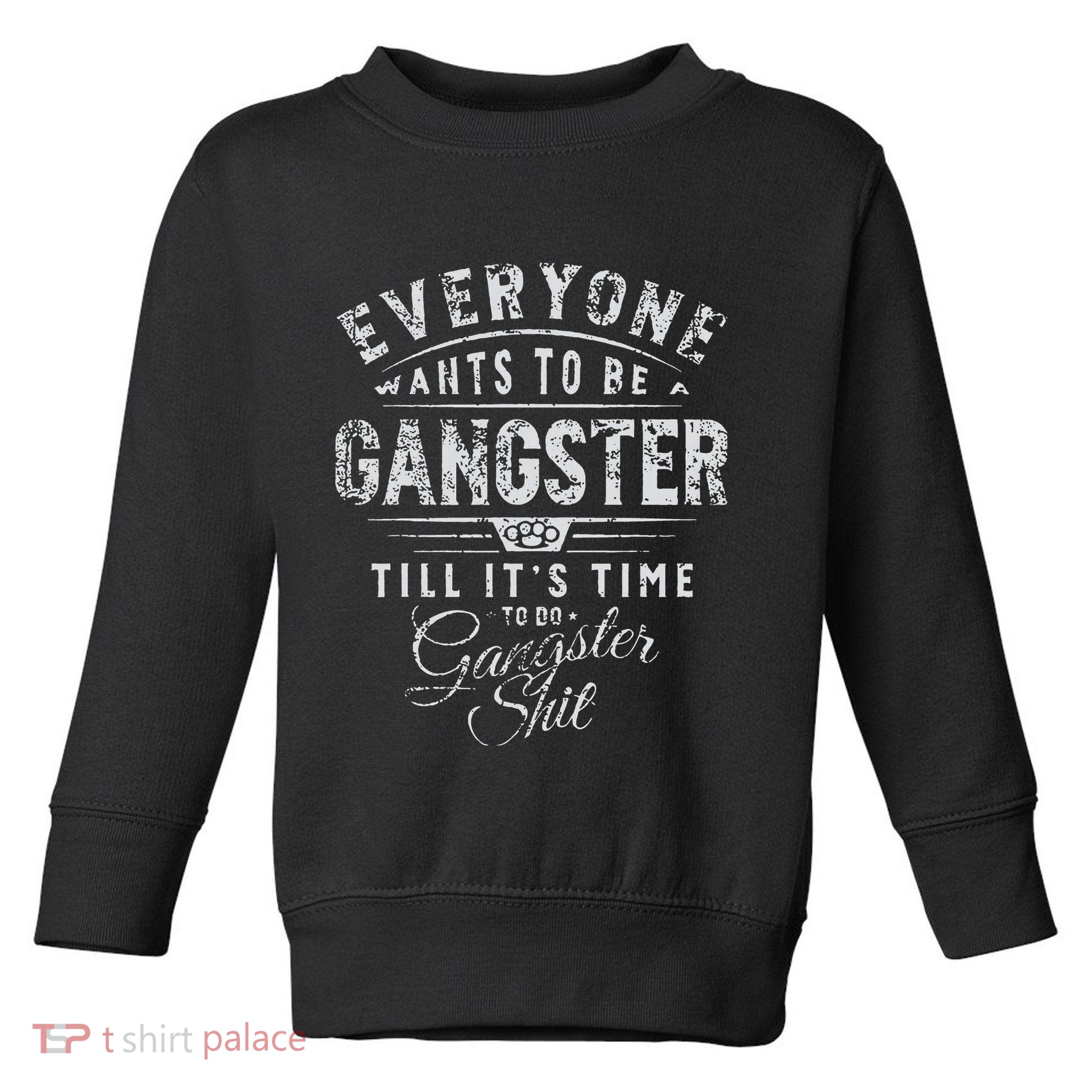 Everyone Wants To Be Gangster Till ItS Time Toddler Sweatshirt