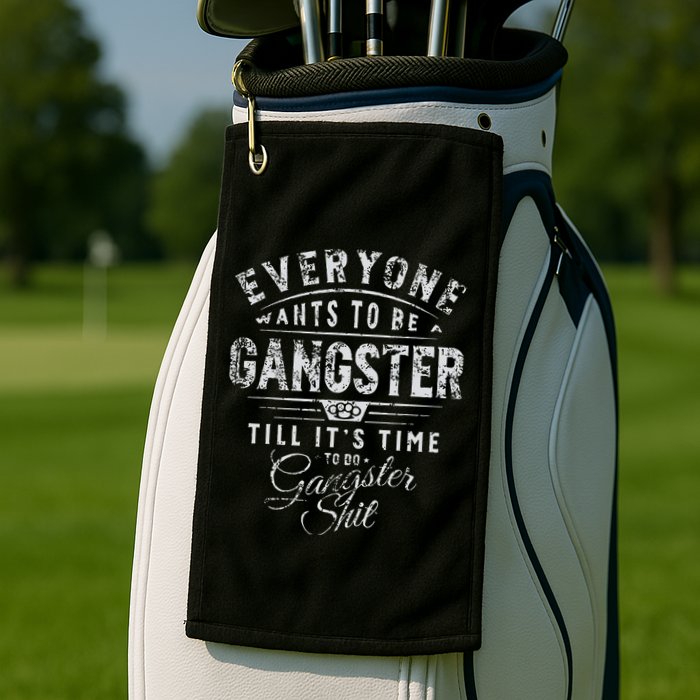 Everyone Wants To Be Gangster Till ItS Time Golf Towel