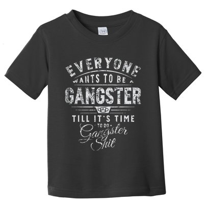 Everyone Wants To Be Gangster Till ItS Time Toddler T-Shirt