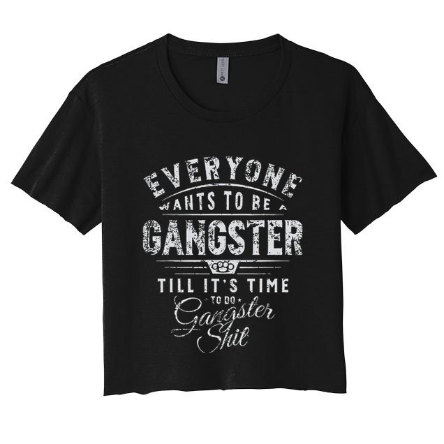 Everyone Wants To Be Gangster Till ItS Time Crop Top