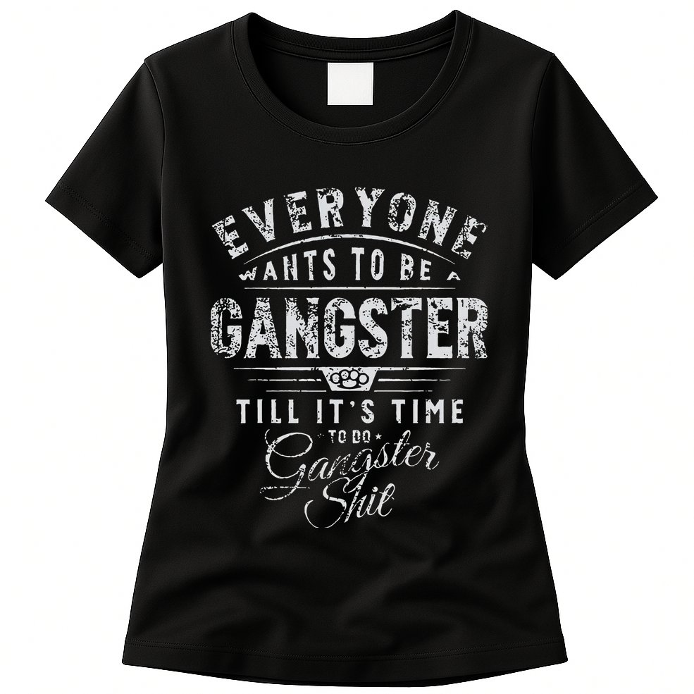 Everyone Wants To Be Gangster Till ItS Time Womens T-Shirt