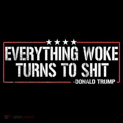 Everything Woke Turns To Shit Donald Trump Funny Political Meme Shirt Political T-Shirt