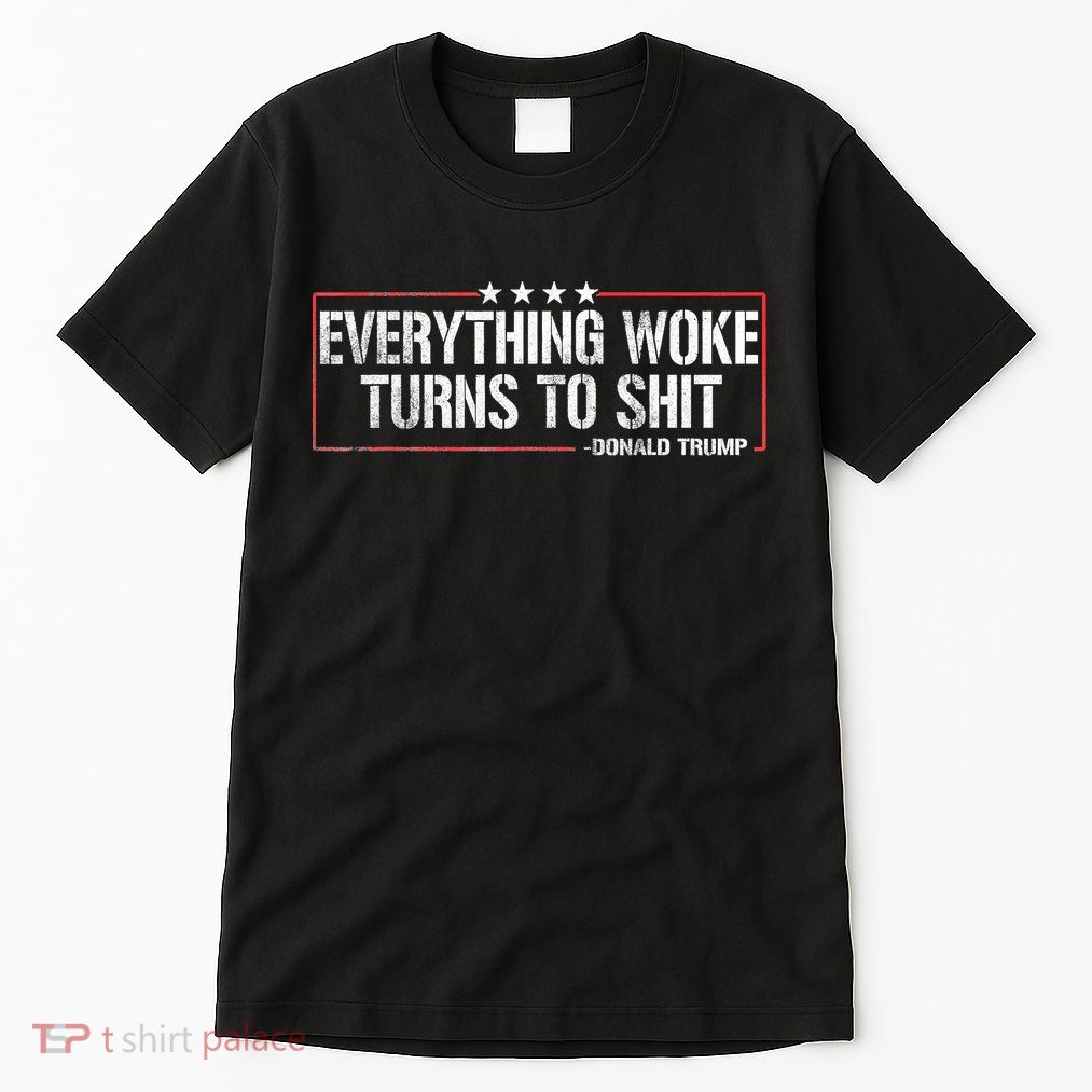 Everything Woke Turns To Shit Donald Trump Funny Political Meme Shirt Political Tall T-Shirt