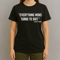 Everything Woke Turns To Shit Donald Trump T-Shirt