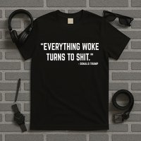 Everything Woke Turns To Shit Donald Trump T-Shirt