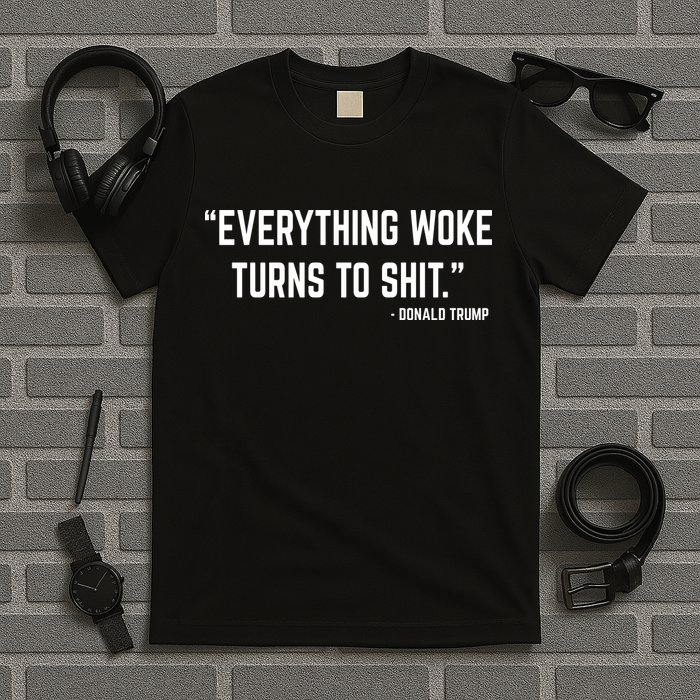 Everything Woke Turns To Shit Donald Trump T-Shirt