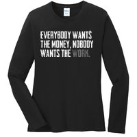 Everybody Wants The Money Nobody Wants The Work Ladies Long Sleeve Shirt