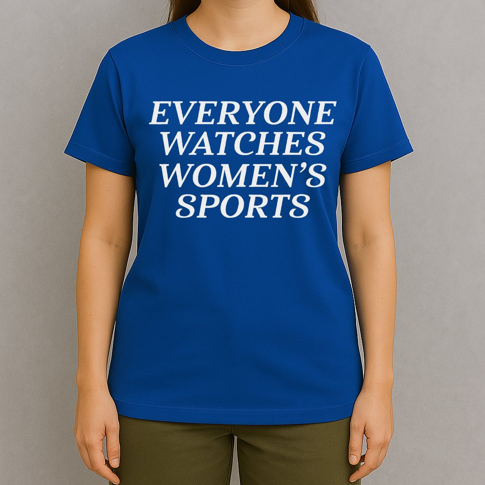Everyone Watches Women's Sports  T-Shirt