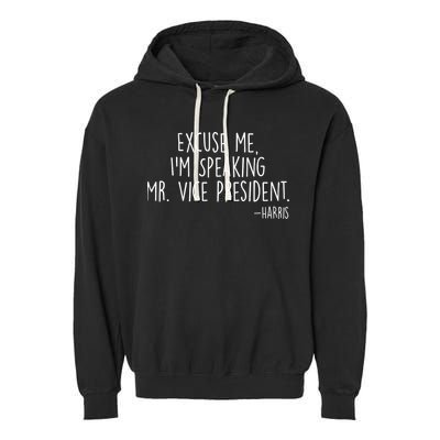 Excuse Me I'm Speaking Mr Vice President Kamala Harris Debate Garment-Dyed Fleece Hoodie
