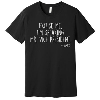 Excuse Me I'm Speaking Mr Vice President Kamala Harris Debate Premium T-Shirt