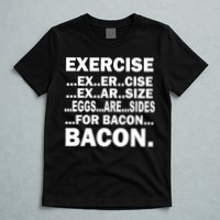 Exercise Eggs Are Sides For Bacon T-Shirt