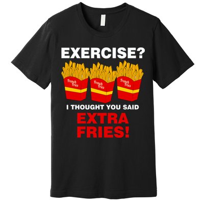Exercise I Thought You Said French Fries Premium T-Shirt