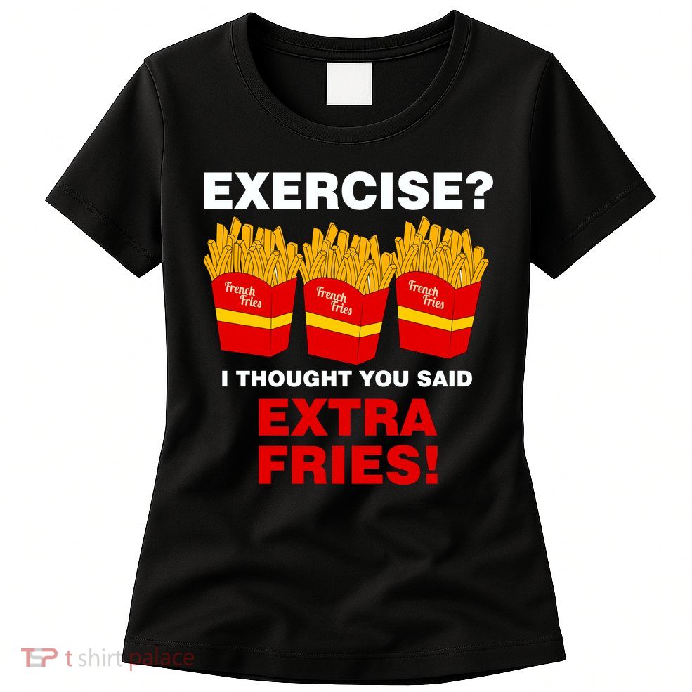 Exercise I Thought You Said French Fries Womens T-Shirt